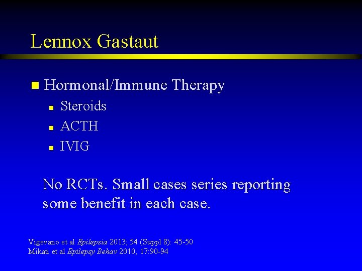 Lennox Gastaut n Hormonal/Immune Therapy n n n Steroids ACTH IVIG No RCTs. Small