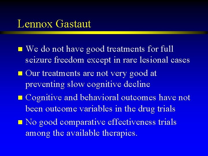 Lennox Gastaut We do not have good treatments for full seizure freedom except in