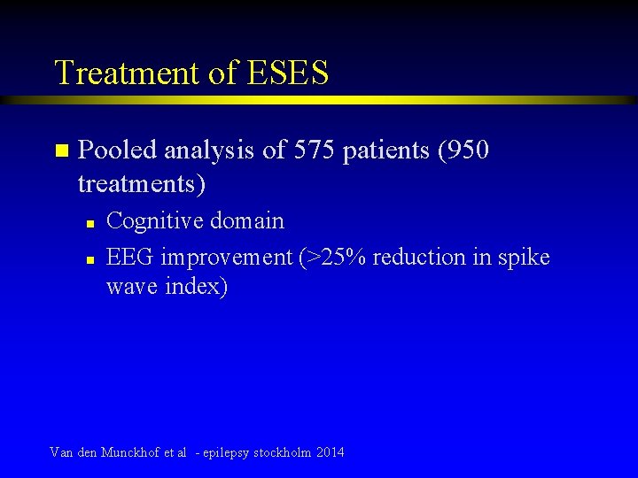 Treatment of ESES n Pooled analysis of 575 patients (950 treatments) n n Cognitive