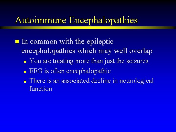 Autoimmune Encephalopathies n In common with the epileptic encephalopathies which may well overlap n