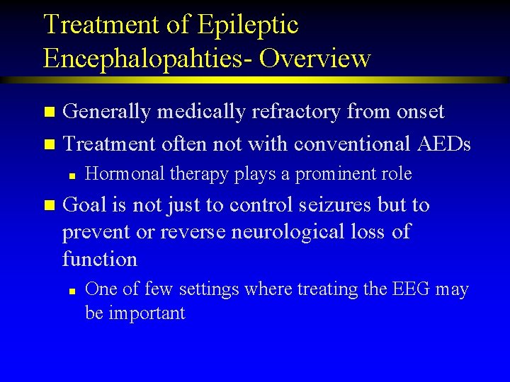 Treatment of Epileptic Encephalopahties- Overview Generally medically refractory from onset n Treatment often not