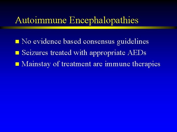 Autoimmune Encephalopathies No evidence based consensus guidelines n Seizures treated with appropriate AEDs n