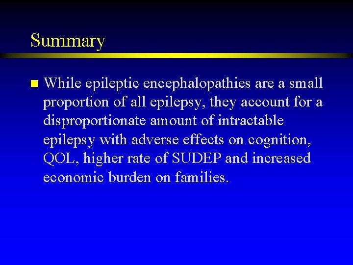 Summary n While epileptic encephalopathies are a small proportion of all epilepsy, they account