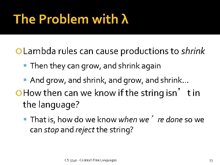 The Problem with λ Lambda rules can cause productions to shrink Then they can