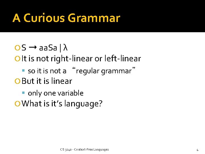 A Curious Grammar S ➞ aa. Sa | λ It is not right-linear or