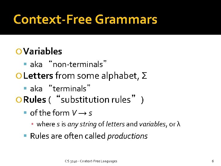 Context-Free Grammars Variables aka “non-terminals” Letters from some alphabet, Σ aka “terminals” Rules (“substitution