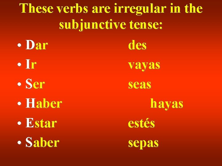 These verbs are irregular in the subjunctive tense: • Dar des • Ir vayas These verbs are irregular in the subjunctive tense: • Dar des • Ir vayas