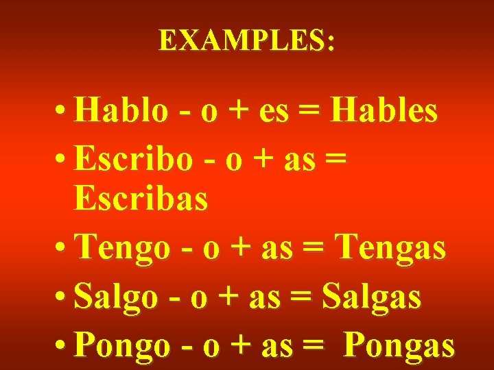 EXAMPLES: • Hablo - o + es = Hables • Escribo - o + EXAMPLES: • Hablo - o + es = Hables • Escribo - o +