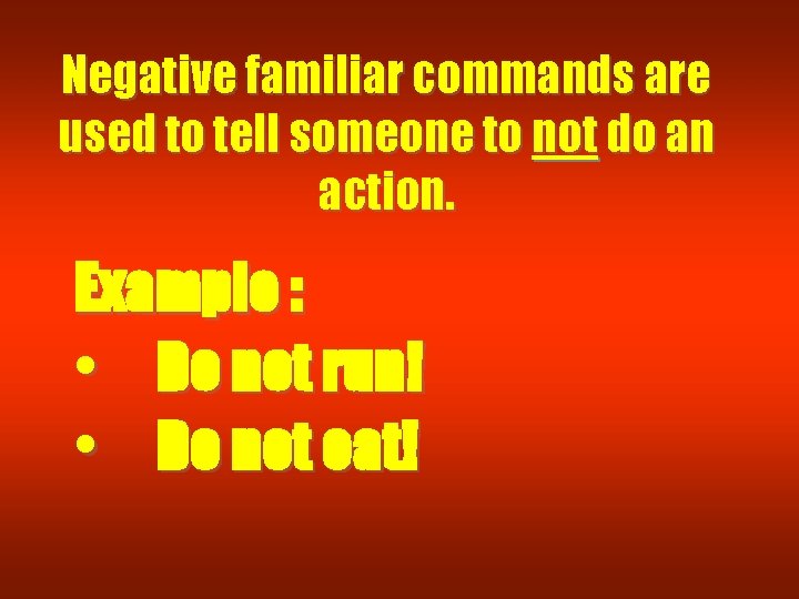 Negative familiar commands are used to tell someone to not do an action. Example Negative familiar commands are used to tell someone to not do an action. Example