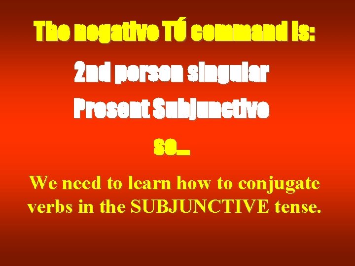 The negative TÚ command is: 2 nd person singular Present Subjunctive so. . . The negative TÚ command is: 2 nd person singular Present Subjunctive so. . .