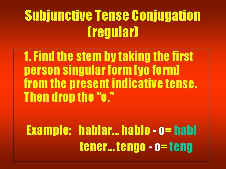 Subjunctive Tense Conjugation (regular) 1. Find the stem by taking the first person singular Subjunctive Tense Conjugation (regular) 1. Find the stem by taking the first person singular