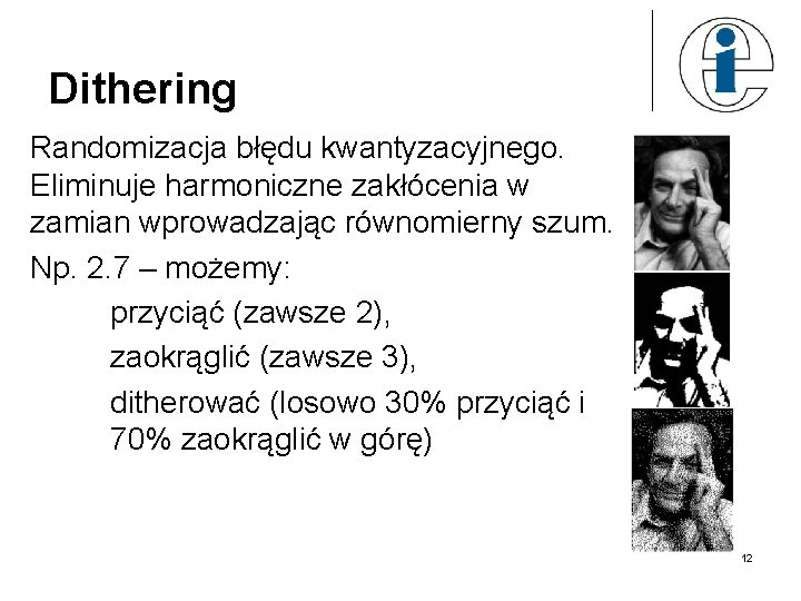 Dithering Randomizacja błędu kwantyzacyjnego. Eliminuje harmoniczne zakłócenia w zamian wprowadzając równomierny szum. Np. 2.