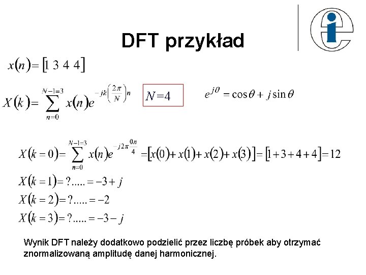 DFT przykład N=4 Wynik DFT należy dodatkowo podzielić przez liczbę próbek aby otrzymać znormalizowaną