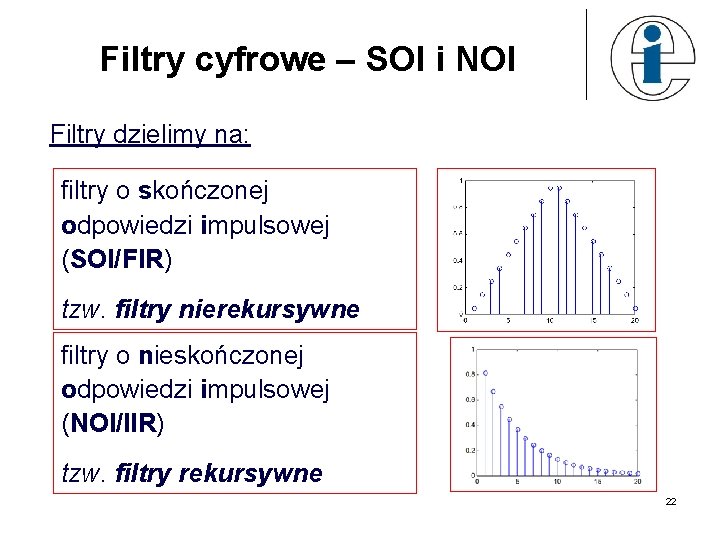 Filtry cyfrowe – SOI i NOI Filtry dzielimy na: filtry o skończonej odpowiedzi impulsowej