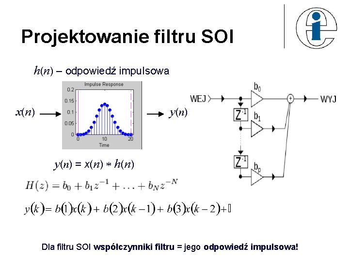 Projektowanie filtru SOI h(n) – odpowiedź impulsowa x(n) y(n) = x(n) h(n) Dla filtru