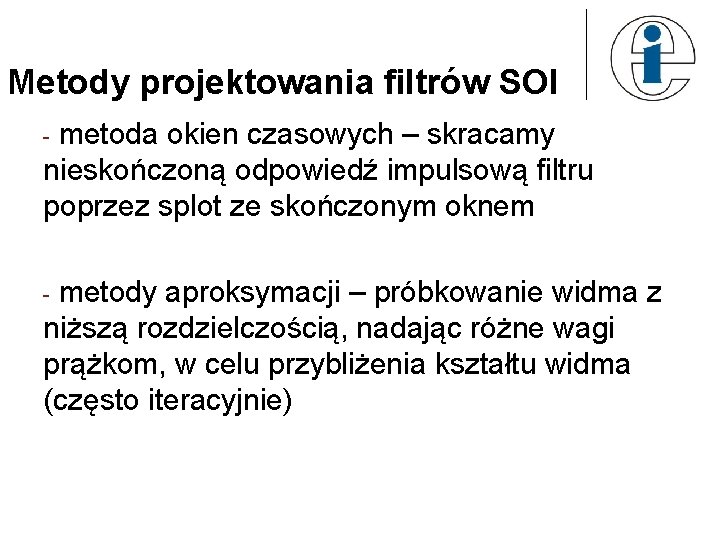 Metody projektowania filtrów SOI metoda okien czasowych – skracamy nieskończoną odpowiedź impulsową filtru poprzez