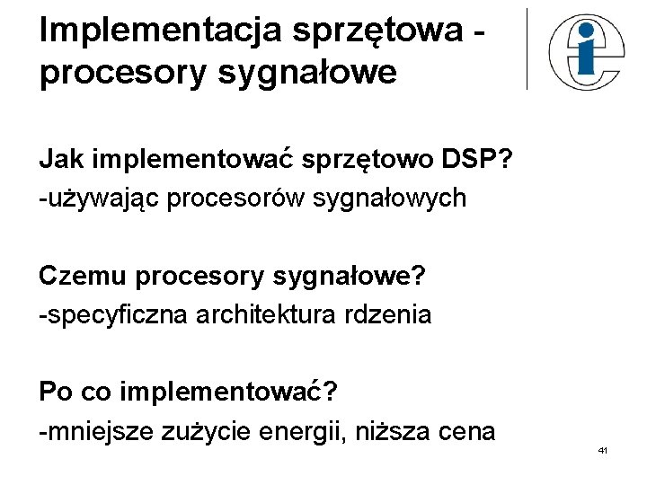 Implementacja sprzętowa procesory sygnałowe Jak implementować sprzętowo DSP? -używając procesorów sygnałowych Czemu procesory sygnałowe?