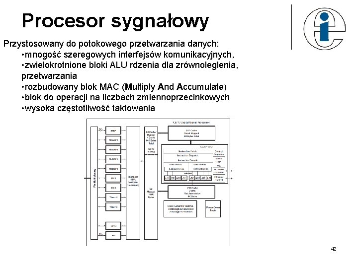 Procesor sygnałowy Przystosowany do potokowego przetwarzania danych: • mnogość szeregowych interfejsów komunikacyjnych, • zwielokrotnione