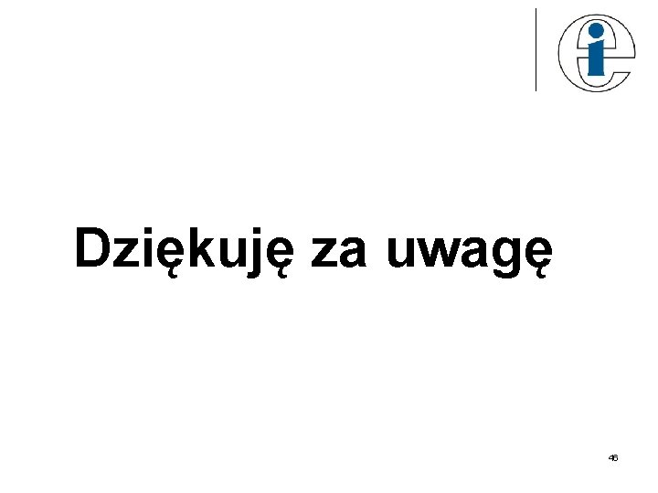 Dziękuję za uwagę 46 