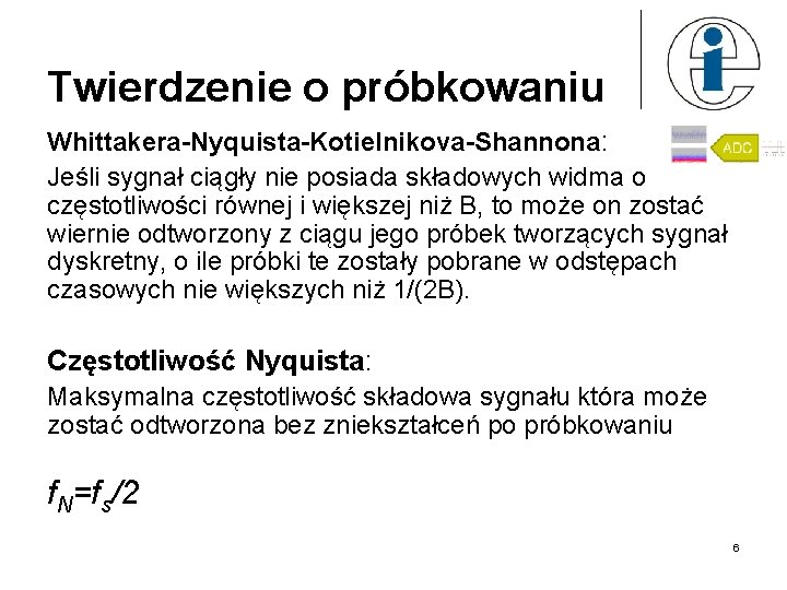 Twierdzenie o próbkowaniu Whittakera-Nyquista-Kotielnikova-Shannona: Jeśli sygnał ciągły nie posiada składowych widma o częstotliwości równej