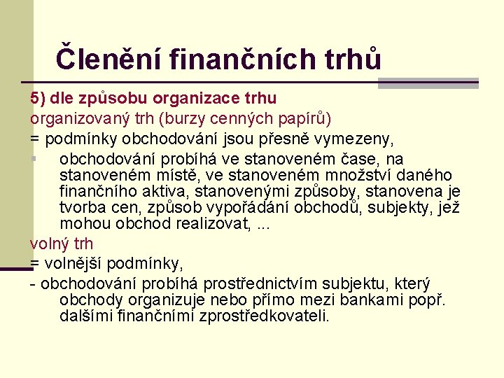 Členění finančních trhů 5) dle způsobu organizace trhu organizovaný trh (burzy cenných papírů) =