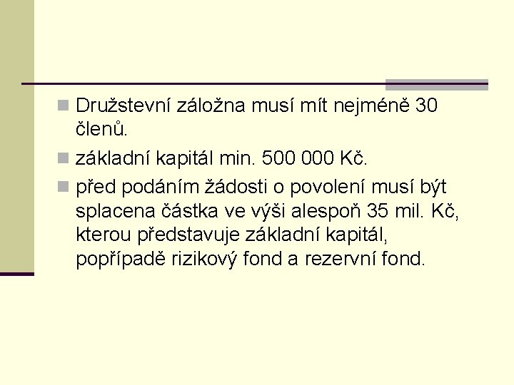 n Družstevní záložna musí mít nejméně 30 členů. n základní kapitál min. 500 000