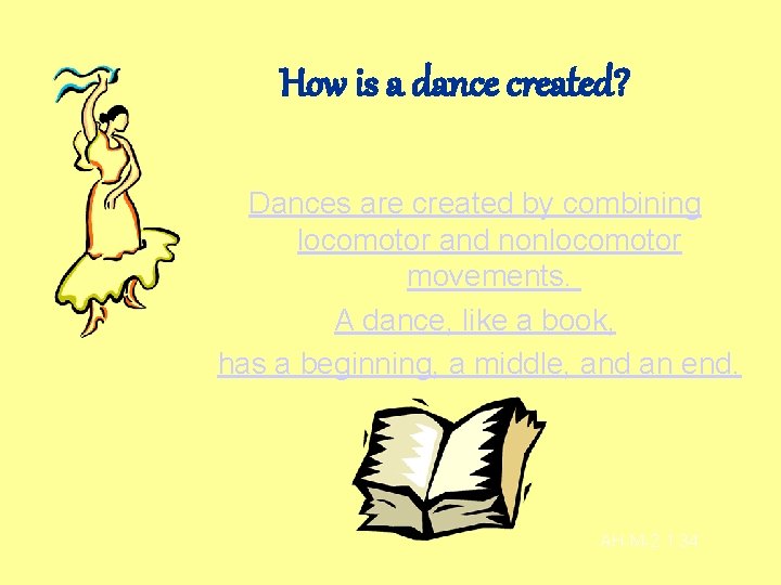 How is a dance created? Dances are created by combining locomotor and nonlocomotor movements.