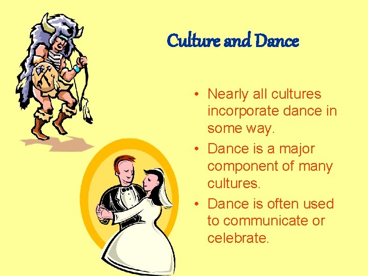Culture and Dance • Nearly all cultures incorporate dance in some way. • Dance