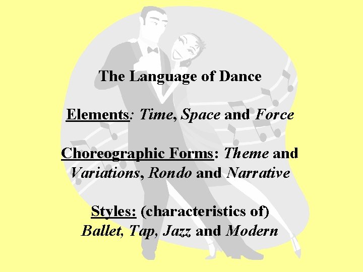 The Language of Dance Elements: Time, Space and Force Choreographic Forms: Theme and Variations,