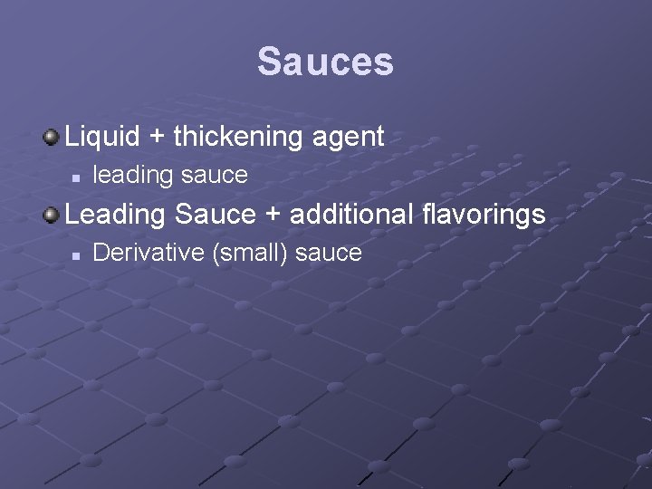 Sauces Liquid + thickening agent n leading sauce Leading Sauce + additional flavorings n