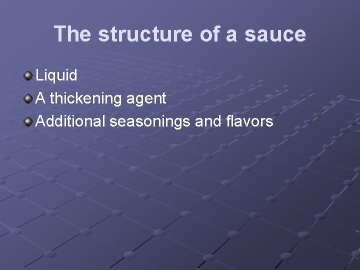 The structure of a sauce Liquid A thickening agent Additional seasonings and flavors 