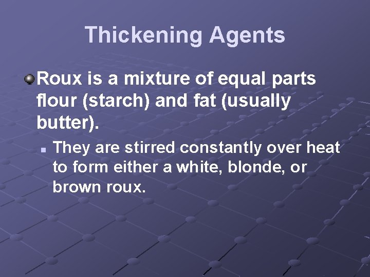 Thickening Agents Roux is a mixture of equal parts flour (starch) and fat (usually
