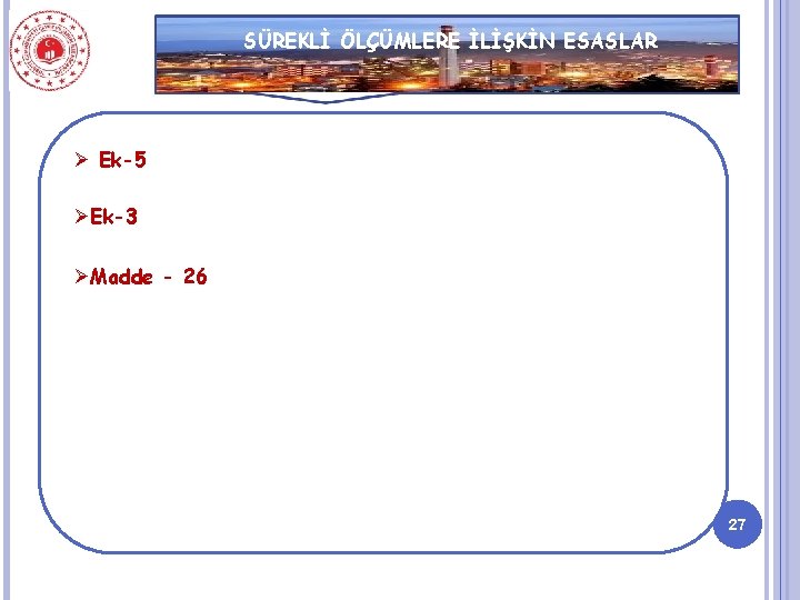 SÜREKLİ ÖLÇÜMLERE İLİŞKİN ESASLAR Ø Ek-5 ØEk-3 ØMadde - 26 27 