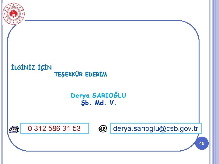 İLGİNİZ İÇİN TEŞEKKÜR EDERİM Derya SARIOĞLU Şb. Md. V. 0 312 586 31 53