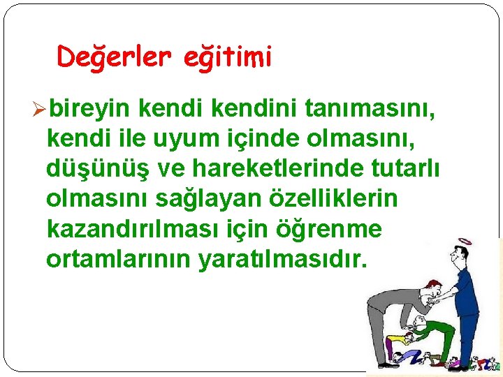 Değerler eğitimi Øbireyin kendini tanımasını, kendi ile uyum içinde olmasını, düşünüş ve hareketlerinde tutarlı