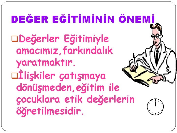 DEĞER EĞİTİMİNİN ÖNEMİ q. Değerler Eğitimiyle amacımız, farkındalık yaratmaktır. qİlişkiler çatışmaya dönüşmeden, eğitim ile