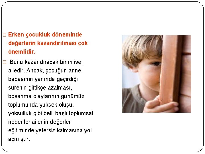 � Erken çocukluk döneminde değerlerin kazandırılması çok önemlidir. � Bunu kazandıracak birim ise, ailedir.