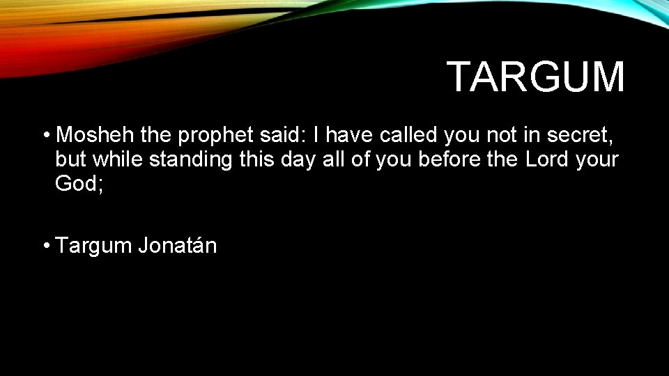 TARGUM • Mosheh the prophet said: I have called you not in secret, but