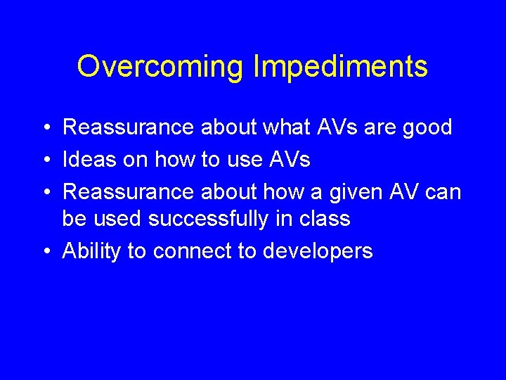 Overcoming Impediments • Reassurance about what AVs are good • Ideas on how to