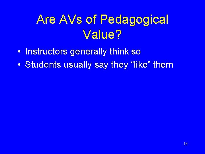 Are AVs of Pedagogical Value? • Instructors generally think so • Students usually say