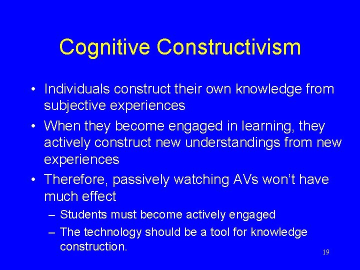 Cognitive Constructivism • Individuals construct their own knowledge from subjective experiences • When they