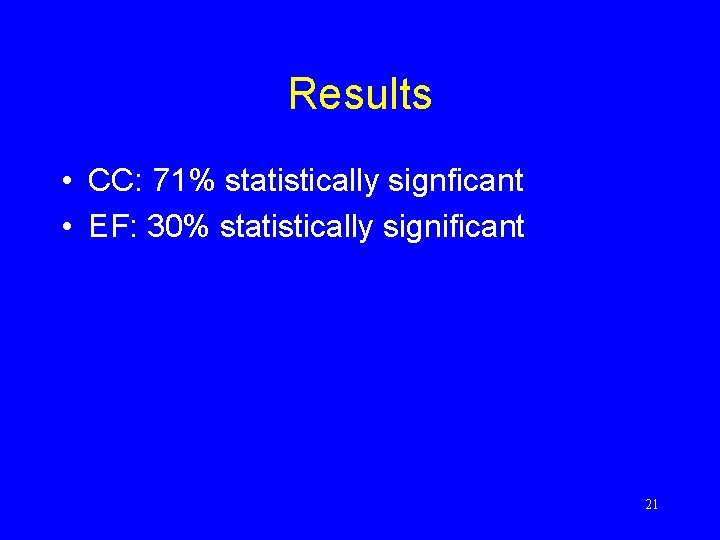 Results • CC: 71% statistically signficant • EF: 30% statistically significant 21 