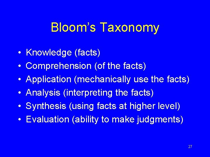 Bloom’s Taxonomy • • • Knowledge (facts) Comprehension (of the facts) Application (mechanically use