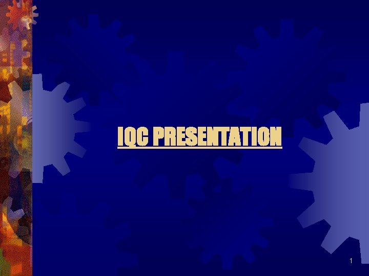 IQC PRESENTATION 1 
