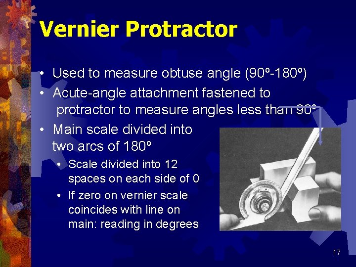 Vernier Protractor • Used to measure obtuse angle (90º-180º) • Acute-angle attachment fastened to