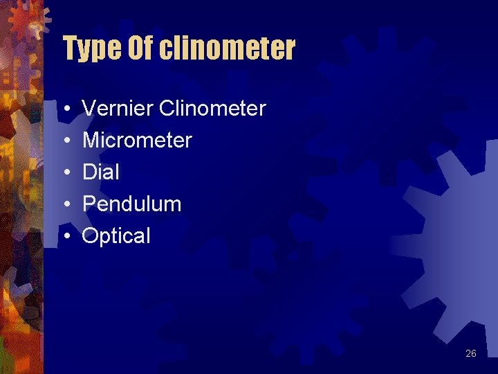 Type Of clinometer • • • Vernier Clinometer Micrometer Dial Pendulum Optical 26 