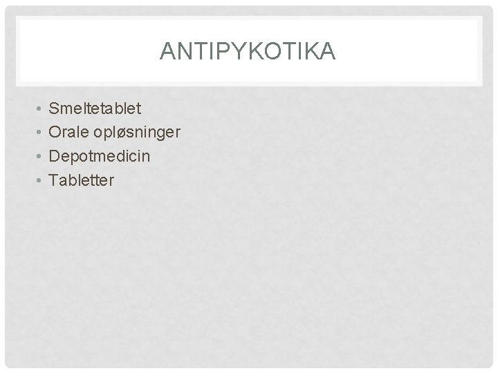 ANTIPYKOTIKA • • Smeltetablet Orale opløsninger Depotmedicin Tabletter 