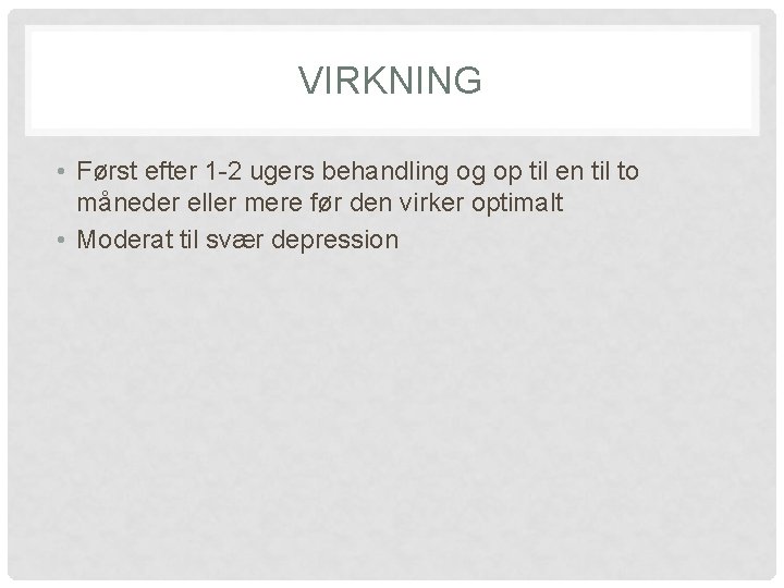 VIRKNING • Først efter 1 -2 ugers behandling og op til en til to