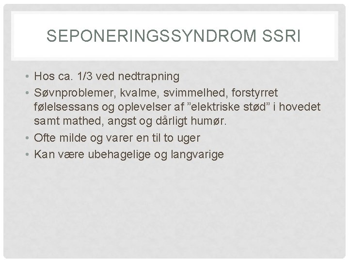 SEPONERINGSSYNDROM SSRI • Hos ca. 1/3 ved nedtrapning • Søvnproblemer, kvalme, svimmelhed, forstyrret følelsessans