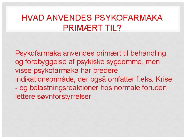 HVAD ANVENDES PSYKOFARMAKA PRIMÆRT TIL? Psykofarmaka anvendes primært til behandling og forebyggelse af psykiske